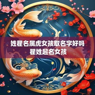 姓翟名属虎女孩取名字好吗 翟姓起名女孩