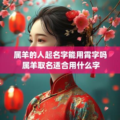 属羊的人起名字能用霄字吗 属羊取名适合用什么字
