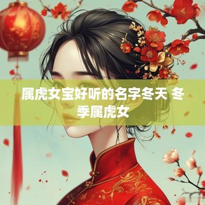 属虎女宝好听的名字冬天 冬季属虎女