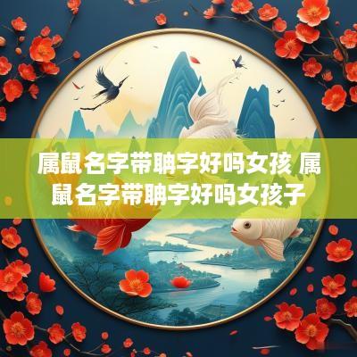 属鼠名字带聃字好吗女孩 属鼠名字带聃字好吗女孩子