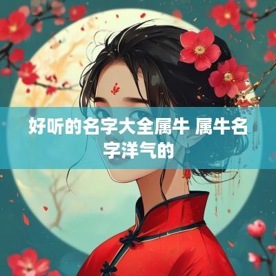 好听的名字大全属牛 属牛名字洋气的