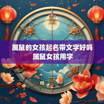 属鼠的女孩起名带文字好吗 属鼠女孩用字