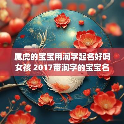 属虎的宝宝用润字起名好吗女孩 2017带润字的宝宝名字