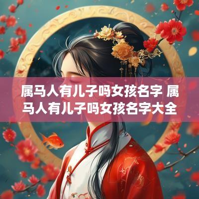 属马人有儿子吗女孩名字 属马人有儿子吗女孩名字大全