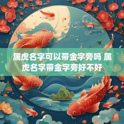 属虎名字可以带金字旁吗 属虎名字带金字旁好不好