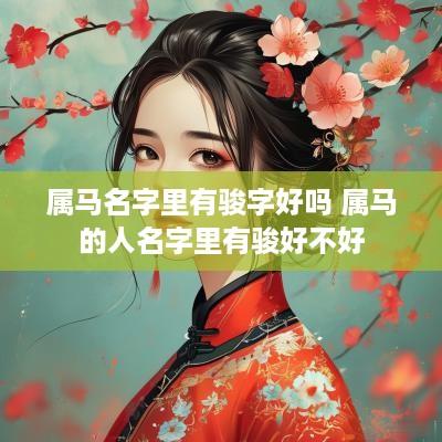 属马名字里有骏字好吗 属马的人名字里有骏好不好