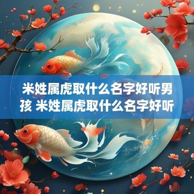 米姓属虎取什么名字好听男孩 米姓属虎取什么名字好听男孩子