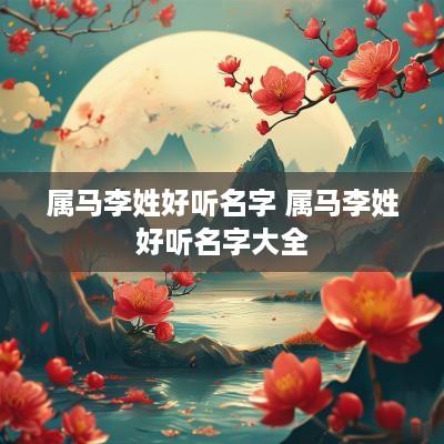 属马李姓好听名字 属马李姓好听名字大全
