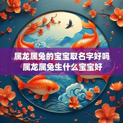 属龙属兔的宝宝取名字好吗 属龙属兔生什么宝宝好