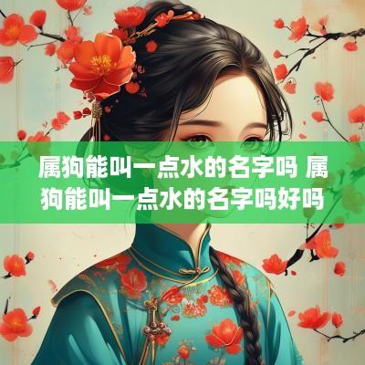 属狗能叫一点水的名字吗 属狗能叫一点水的名字吗好吗