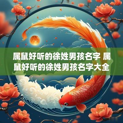 属鼠好听的徐姓男孩名字 属鼠好听的徐姓男孩名字大全