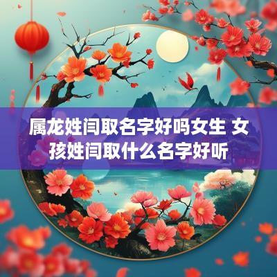 属龙姓闫取名字好吗女生 女孩姓闫取什么名字好听