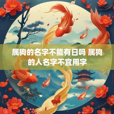 属狗的名字不能有日吗 属狗的人名字不宜用字