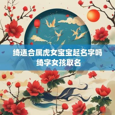 绮适合属虎女宝宝起名字吗 绮字女孩取名