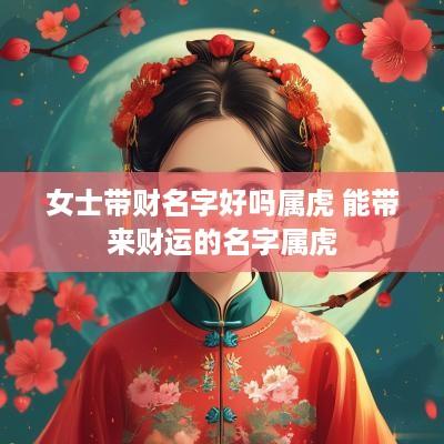 女士带财名字好吗属虎 能带来财运的名字属虎