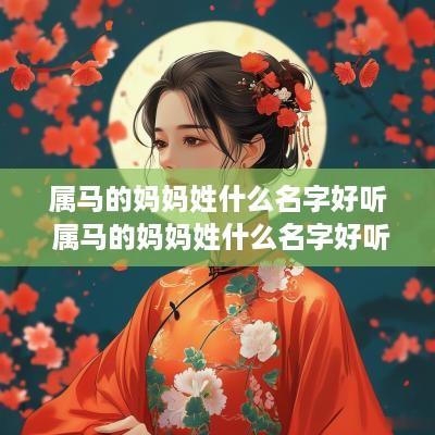 属马的妈妈姓什么名字好听 属马的妈妈姓什么名字好听女孩