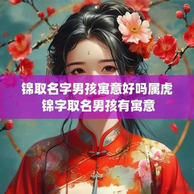 锦取名字男孩寓意好吗属虎 锦字取名男孩有寓意