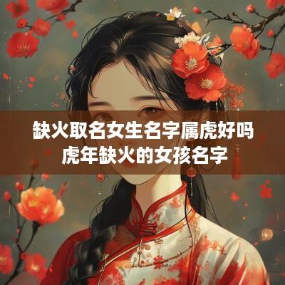 缺火取名女生名字属虎好吗 蛇年缺火的女孩名字