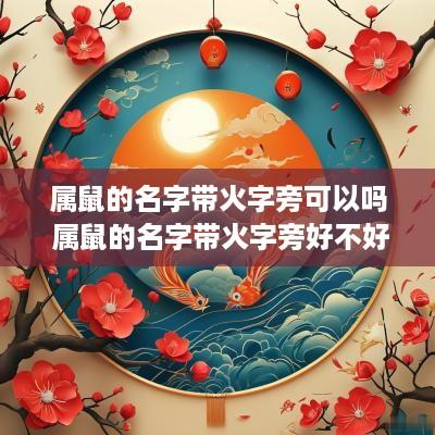 属鼠的名字带火字旁可以吗 属鼠的名字带火字旁好不好