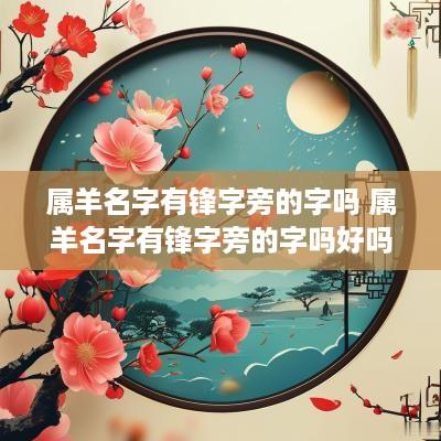 属羊名字有锋字旁的字吗 属羊名字有锋字旁的字吗好吗