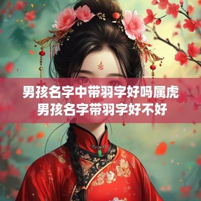男孩名字中带羽字好吗属虎 男孩名字带羽字好不好