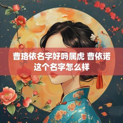 曹珞依名字好吗属虎 曹依诺这个名字怎么样