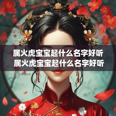 属火虎宝宝起什么名字好听 属火虎宝宝起什么名字好听男孩