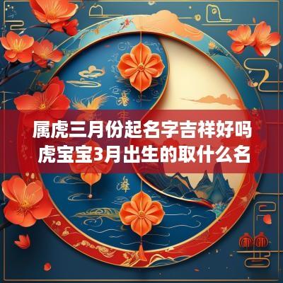 属虎三月份起名字吉祥好吗 虎宝宝3月出生的取什么名字