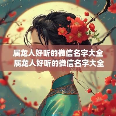 属龙人好听的微信名字大全 属龙人好听的微信名字大全四个字