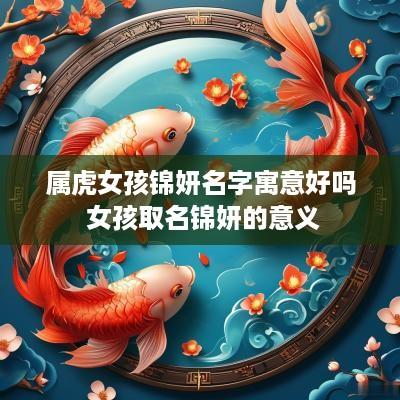 属虎女孩锦妍名字寓意好吗 女孩取名锦妍的意义