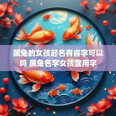 属兔的女孩起名有睿字可以吗 属兔名字女孩宜用字