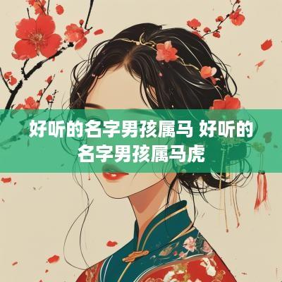好听的名字男孩属马 好听的名字男孩属马虎