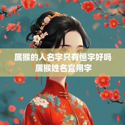 属猴的人名字只有恒字好吗 属猴姓名宜用字