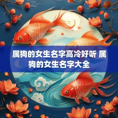属狗的女生名字高冷好听 属狗的女生名字大全