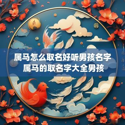 属马怎么取名好听男孩名字 属马的取名字大全男孩 属马怎么取名好听男孩名字 属马的取名字大全男孩
