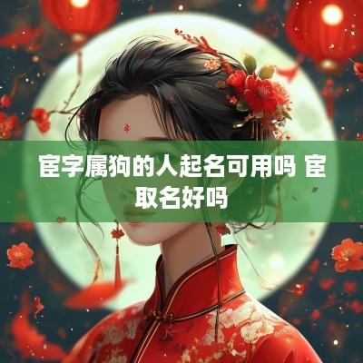 宦字属狗的人起名可用吗 宦取名好吗