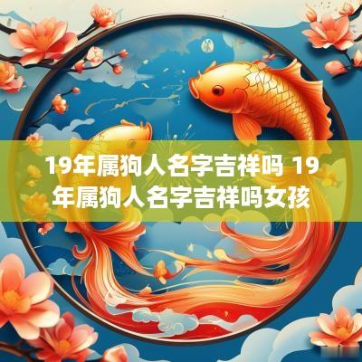 19年属狗人名字吉祥吗 19年属狗人名字吉祥吗女孩