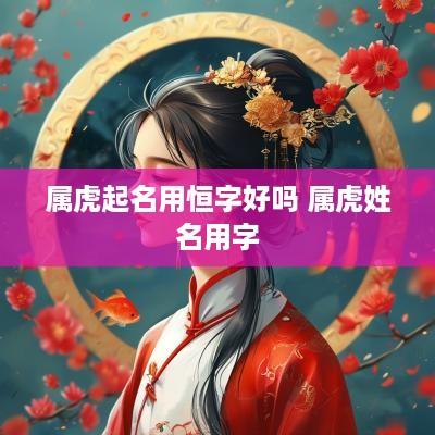 属虎起名用恒字好吗 属虎姓名用字