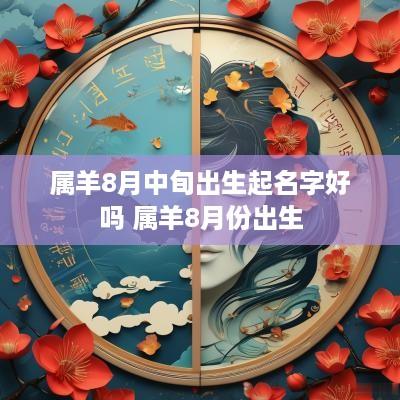 属羊8月中旬出生起名字好吗 属羊8月份出生