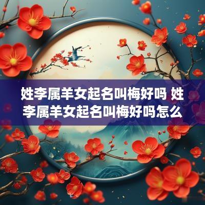 姓李属羊女起名叫梅好吗 姓李属羊女起名叫梅好吗怎么样