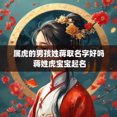 属虎的男孩姓蒋取名字好吗 蒋姓虎宝宝起名