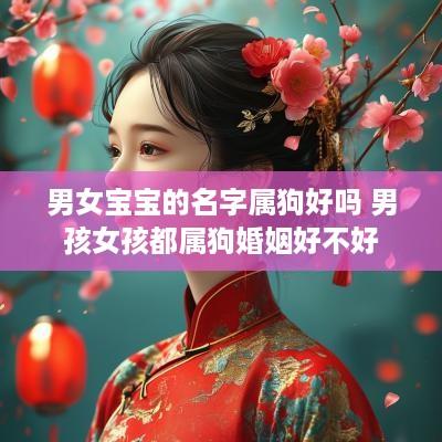 男女宝宝的名字属狗好吗 男孩女孩都属狗婚姻好不好