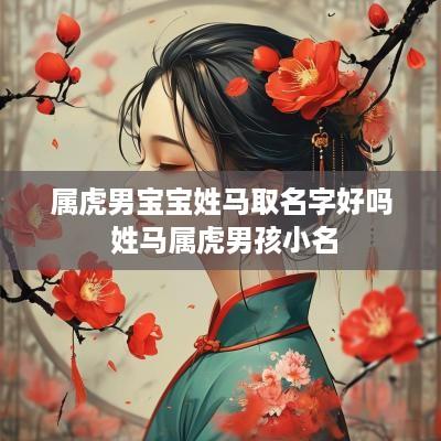 属虎男宝宝姓马取名字好吗 姓马属虎男孩小名