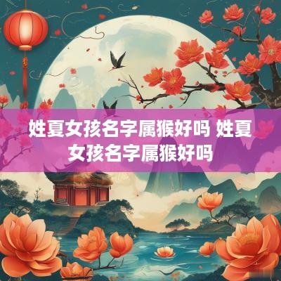 姓夏女孩名字属猴好吗 姓夏女孩名字属猴好吗