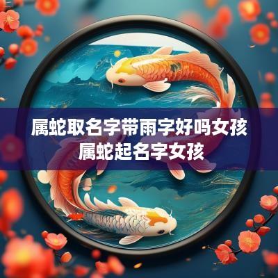 属蛇取名字带雨字好吗女孩 属蛇起名字女孩
