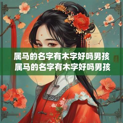 属马的名字有木字好吗男孩 属马的名字有木字好吗男孩子