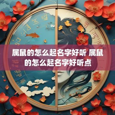 属鼠的怎么起名字好听 属鼠的怎么起名字好听点