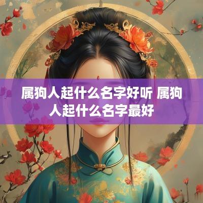 属狗人起什么名字好听 属狗人起什么名字最好