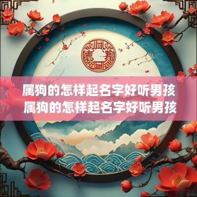 属狗的怎样起名字好听男孩 属狗的怎样起名字好听男孩子