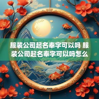 服装公司起名奉字可以吗 服装公司起名奉字可以吗怎么起
